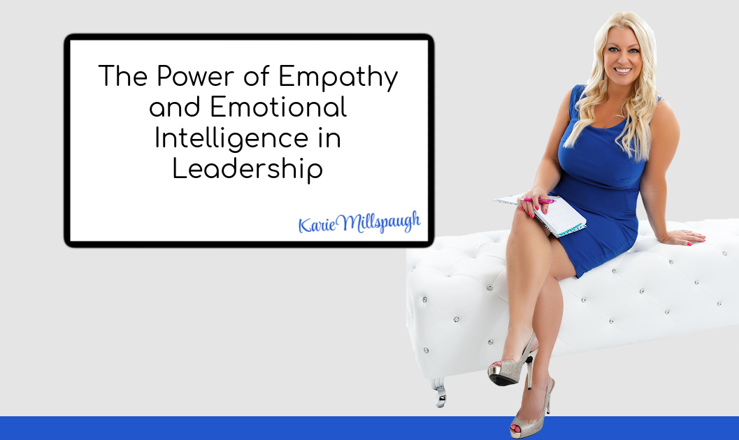 The Power of Empathy and Emotional Intelligence in Leadership - Karie ...